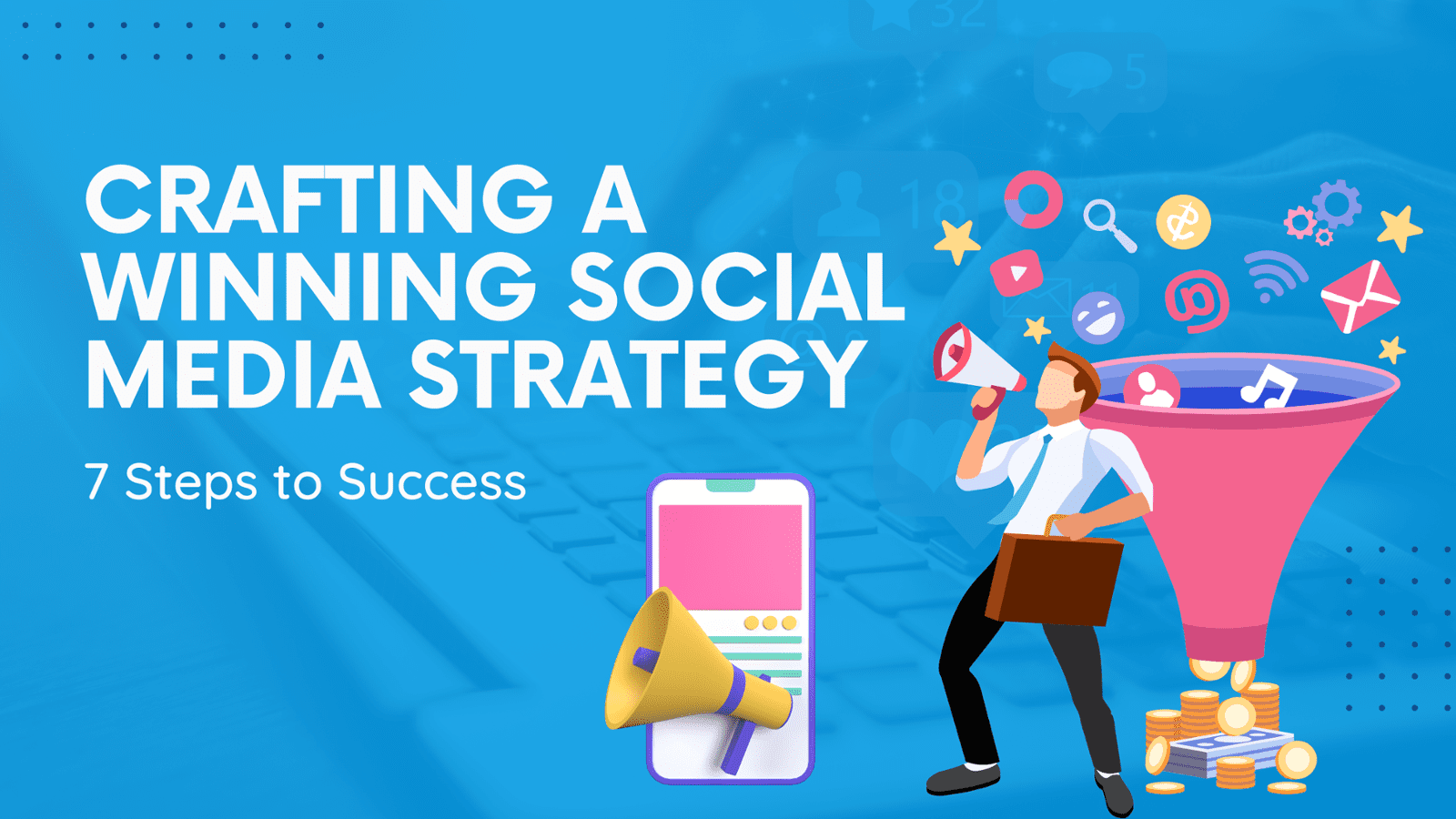 Crafting a Winning Social Media Strategy: 7 Steps to Success